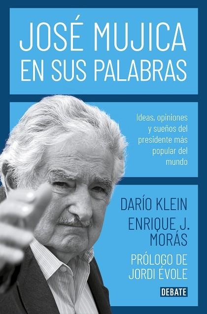 JOSÉ MUJICA EN SUS PALABRAS. IDEAS, OPINIONES Y SUEÑOS DEL PRESIDENTE MÁS POPULAR DEL MUNDO | 9788417636753 | KLEIN, DARÍO 7 MORAS,ENRIQUE J.