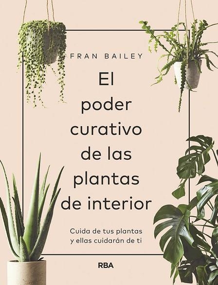 EL PODER CURATIVO DE LAS PLANTAS DE INTERIOR. CUIDA DE TUS PLANTAS Y ELLAS CUIDARAN DE TI | 9788491872641 | BAILEY FRAN