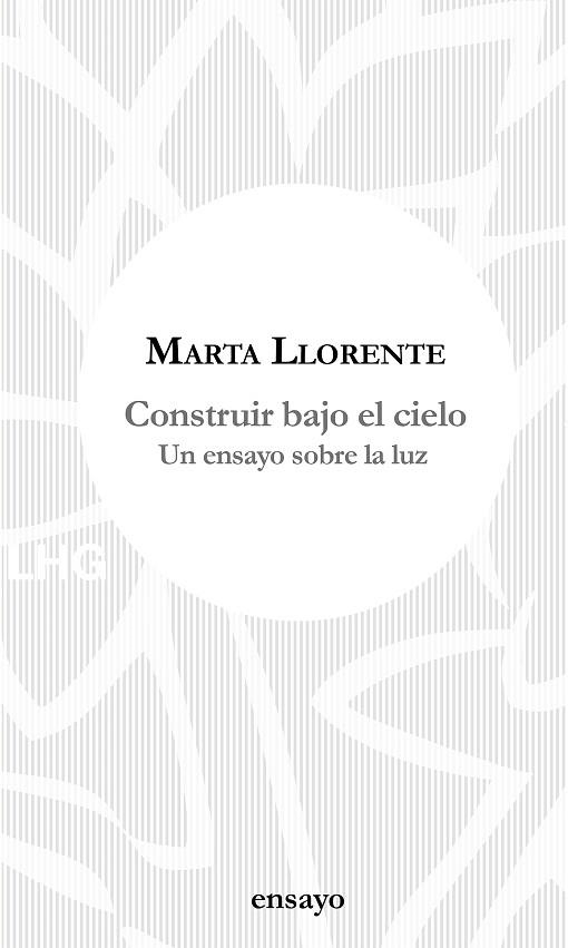 CONSTRUIR BAJO EL CIELO. UN ENSAYO SOBRE LA LUZ | 9788417118648 | LLORENTE, MARTA