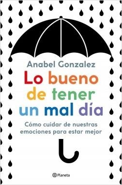 LO BUENO DE TENER UN MAL DÍA. CÓMO CUIDAR DE NUESTRAS EMOCIONES PARA ESTAR MEJOR | 9788408223306 | GONZALEZ, ANABEL