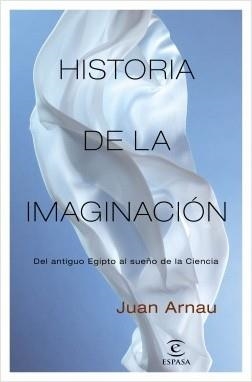 HISTORIA DE LA IMAGINACIÓN. DEL ANTIGUO EGIPTO AL SUEÑO DE LA CIENCIA | 9788467058345 | ARNAU, JUAN