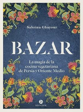 BAZAR. LA MAGIA DE LA COCINA VEGETARIANA DE PERSIA Y ORIENTE MEDIO | 9788415887492 | GHAYOUR, SABRINA