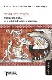 TENER POR CIERTO. PRACTICAS DE LA CREENCIA DE LA ANTIGUEDAD ROMANA A LA MODERNIDAD | 9788417133276 | DELL'ELICINE, E. / FRANCISCO, H. / MICELI, P. / MORIN, A.  ( COMPS. )