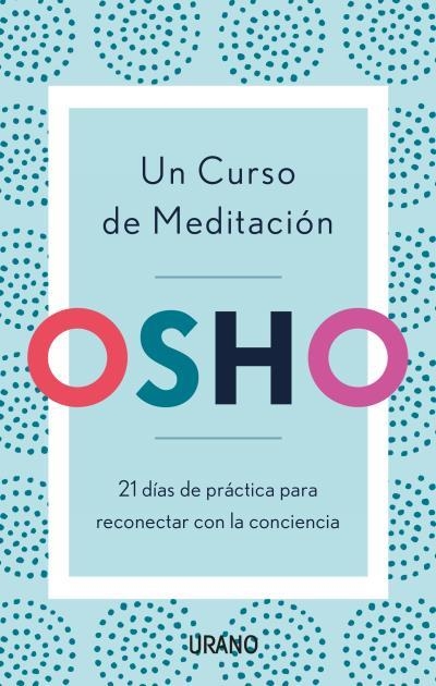 UN CURSO DE MEDITACIÓN. 21 DÍAS DE PRÁCTICA PARA RECONECTAR CON LA CONCIENCIA | 9788416720903 | OSHO