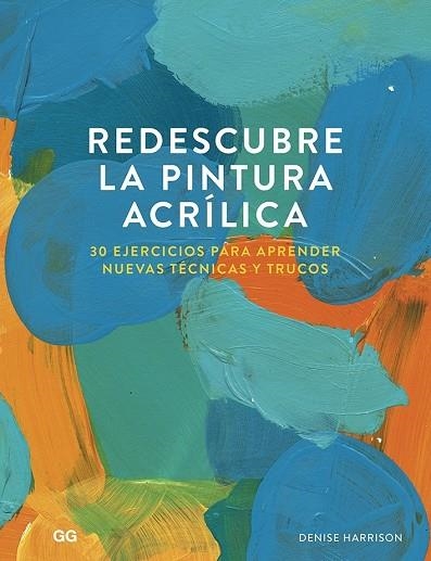 REDESCUBRE LA PINTURA ACRÍLICA. 30 EJERCICIOS PARA APRENDER NUEVAS TÉCNICAS Y TRUCOS | 9788425232114 | HARRISON, DENISE