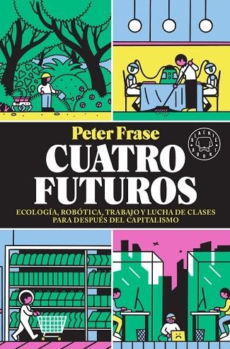 CUATRO FUTUROS. ECOLOGÍA, ROBÓTICA, TRABAJO Y LUCHA DE CLASES PARA DESPUÉS DEL CAPITALISMO | 9788417552824 | FRASE, PETER