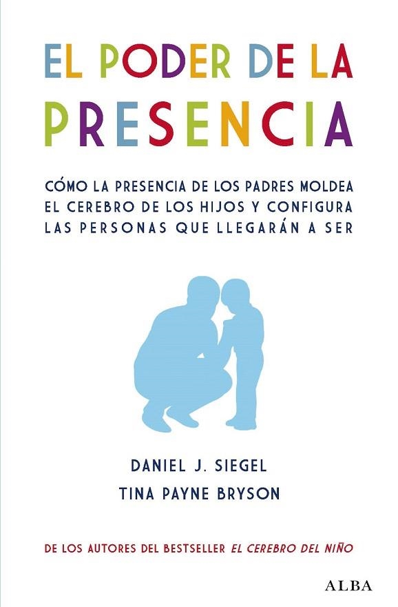 EL PODER DE LA PRESENCIA. CÓMO LA PRESENCIA DE LOS PADRES MOLDEA EL CEREBRO DE LOS HIJOS Y CONFIGURA LAS PERSONAS QUE LLEGARAN A SER | 9788490656471 | SIEGEL, DANIEL J./BRYSON, TINA PAYNE