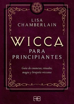 WICCA PARA PRINCIPIANTES. GUÍA DE CREENCIAS, RITUALES, MAGIA Y BRUJERÍA WICCANA | 9788417851057 | CHAMBERLAIN, LISA