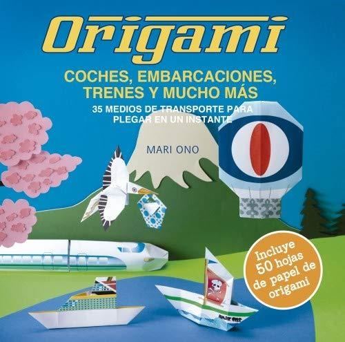 ORIGAMI, COCHES, EMBARCACIONES, TRENES Y MUCHO MÁS. 35 MEDIOS DE TRANSPORTE PARA PLEGAR EN UN INSTANTE | 9788412026948 | ONO, MARI