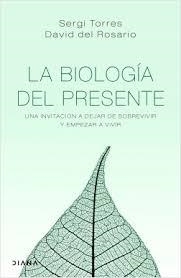 LA BIOLOGÍA DEL PRESENTE. UNA INVITACION A DEJAR DE SOBREVIVIR Y EMPEZAR A VIVIR | 9788418118029 | TORRES, SERGI/ROSARIO, DAVID DEL