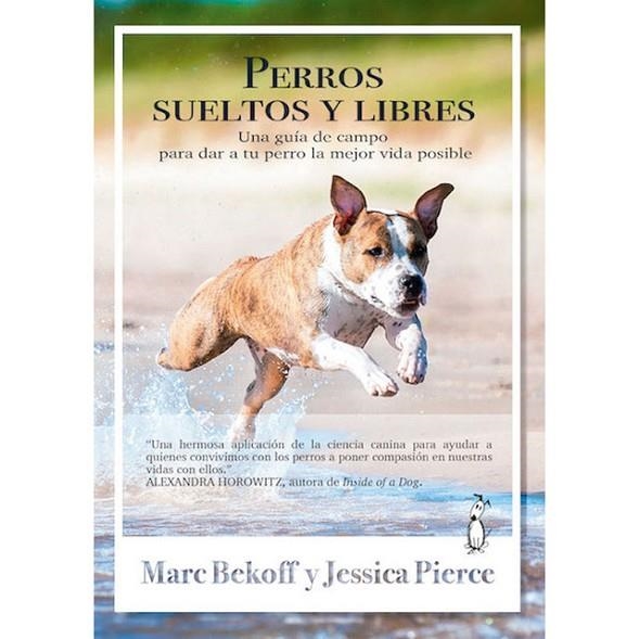 PERROS SUELTOS Y LIBRES. UNA GUÍA DE CAMPO PARA DAR A TU PERRO LA MEJOR VIDA POSIBLE | 9788494290084 | BEKOFF, MARC/PIERCE, JESSICA