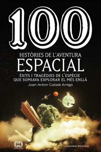 100 HISTÒRIES DE L'AVENTURA ESPACIAL. ÈXITS I TRAGÈDIES DE L'ESPÈCIE QUE SOMIAVA EXPLORAR EL MÉS ENLLÀ | 9788490349144 | CATALÀ AMIGÓ , JOAN ANTON