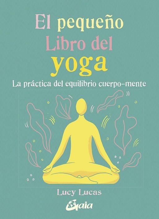 EL PEQUEÑO LIBRO DEL YOGA. LA PRÁCTICA DEL EQUILIBRIO CUERPO-MENTE | 9788484458081 | LUCAS, LUCY