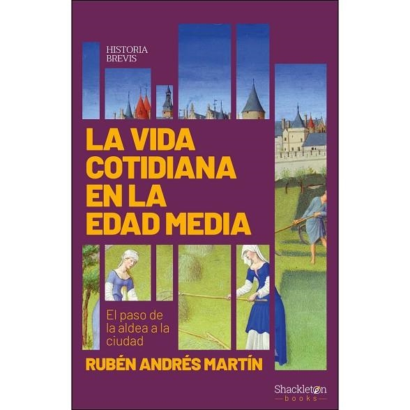 LA VIDA COTIDIANA EN LA EDAD MEDIA. EL PASO DE LA ALDEA A LA CIUDAD | 9788417822439 | ANDRÉS MARTÍN, RUBÉN