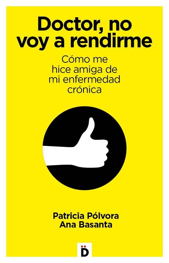 DOCTOR, NO VOY A RENDIRME. CÓMO ME HICE AMIGA DE MI ENFERMEDAD CRÓNICA | 9788494884962 | PÓLVORA, PATRICIA/BASANTA, ANA