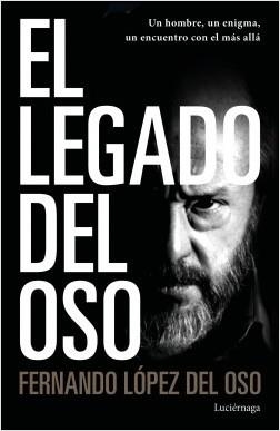 EL LEGADO DEL OSO. UN HOMBRE, UN ENIGMA, UN ENCUENTRO CON EL MÁS ALLÁ | 9788418015113 | LÓPEZ DEL OSO, FERNANDO