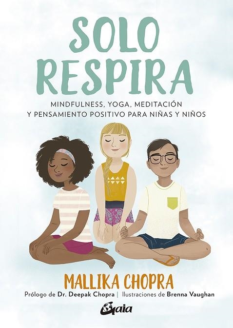 SOLO RESPIRA. MINDFULNESS, YOGA, MEDITACION Y PENSAMIENTO POSITIVO PARA NIÑAS Y NIÑOS | 9788484458272 | CHOPRA, MALLIKA