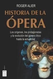 HISTORIA DE LA OPERA. LOS ORIGENES, LOS PROTAGONISTAS Y LA EVOLUCION DEL GENERO LIRICO HASTA LA ACTUALIDAD | 9788412136630 | ALIER,ROGER