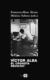 VÍCTOR ALBA. EL CRONISTA REVOLTAT. EL CRONISTA REVOLTAT | 9788416260805 | ÀLVARO VIDAL, FRANCESC-MARC/SABATA FERNÁNDEZ, MÒNICA