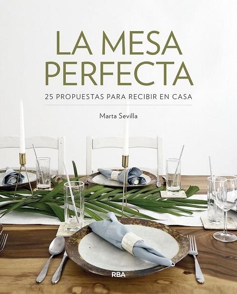 LA MESA PERFECTA. 25 PROPUESTAS PARA RECIBIR EN CASA | 9788491872597 | SEVILLA SANCHEZ, MARTA