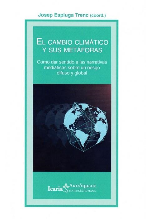 EL CAMBIO CLIMÁTICO Y SUS METAFORAS. COMO DAR SENTIDO A LAS NARRATIVAS MEDIÁTICAS SOBRE UN RIEGO DIFUSO Y GLOBAL | 9788498889451 | ESPLUGA TRENC,JOSEP