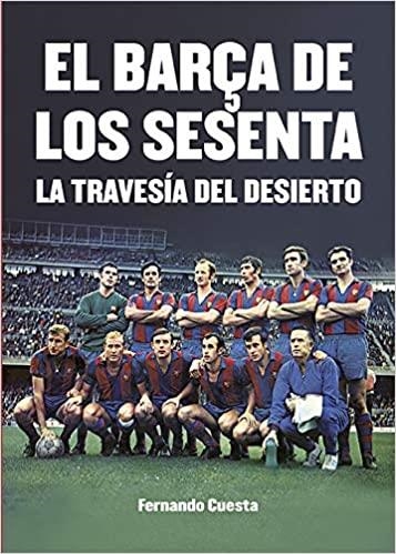 EL BARÇA DE LOS SESENTA. LA TRAVESÍA DEL DESIERTO | 9788412094794 | CUESTA FERNÁNDEZ, FERNANDO