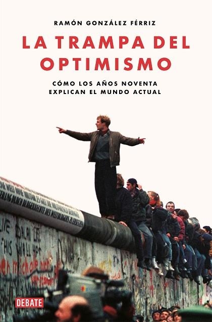 LA TRAMPA DEL OPTIMISMO CÓMO LOS AÑOS NOVENTA EXPLICAN EL MUNDO ACTUAL | 9788417636821 | GONZÁLEZ FÉRRIZ, RAMÓN