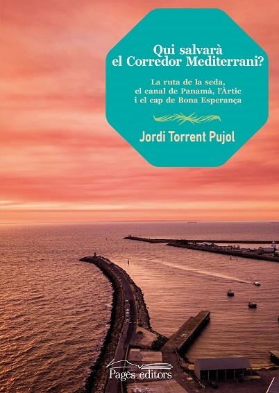 QUI SALVARÀ EL CORREDOR MEDITERRANI? LA RUTA DE LA SEDA, EL CANAL DE PANAMÀ, L'ÀRTIC I EL CAP DE BONA ESPERANÇA | 9788413031705 | TORRENT PUJOL, JORDI