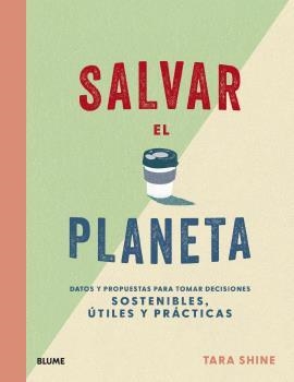 SALVAR EL PLANETA. DATOS Y PROPUESTAS PARA TOMAR DECISIONES SOSTENIBLES, ÚTILES Y PRÁCTICAS | 9788418075209 | SHINE, TARA