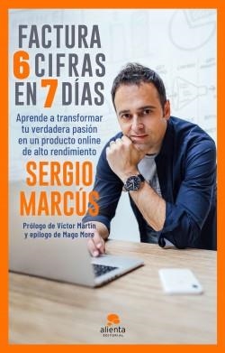 FACTURA 6 CIFRAS EN 7 DÍAS. APRENDE A TRANSFORMAR TU VERDADERA PASIÓN EN UN PRODUCTO ONLINE DE ALTO RENDIMIENTO | 9788413440279 | MARCÚS, SERGIO