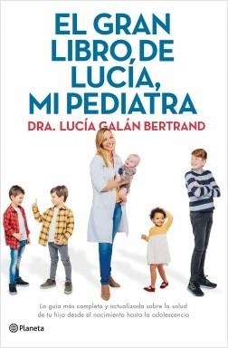 EL GRAN LIBRO DE LUCÍA, MI PEDIATRA. LA GUÍA MÁS COMPLETA Y ACTUALIZADA SOBRE LA SALUD DE TU HIJO DESDE EL NACIMIENTO HASTA LA ADOLESCENCIA | 9788408226789 | GALÁN BERTRAND, LUCÍA