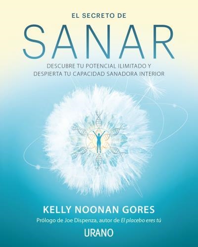 EL SECRETO DE SANAR. DESCUBRE TU POTENCIAL ILIMITADO Y DESPIERTA TU CAPACIDAD SANADORA INTERIOR | 9788416720941 | NOONAN GORES, KELLY