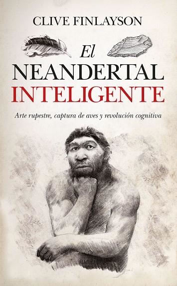 EL NEANDERTAL INTELIGENTE. ARTE RUPESTRE, CAPTURA DE AVES Y REVOLUCIÓN COGNITIVA | 9788418089534 | CLIVE FINLAYSON