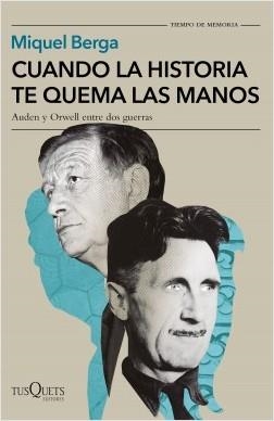 CUANDO LA HISTORIA TE QUEMA LAS MANOS. AUDEN Y ORWELL ENTRE DOS GUERRAS | 9788490668078 | BERGA, MIQUEL