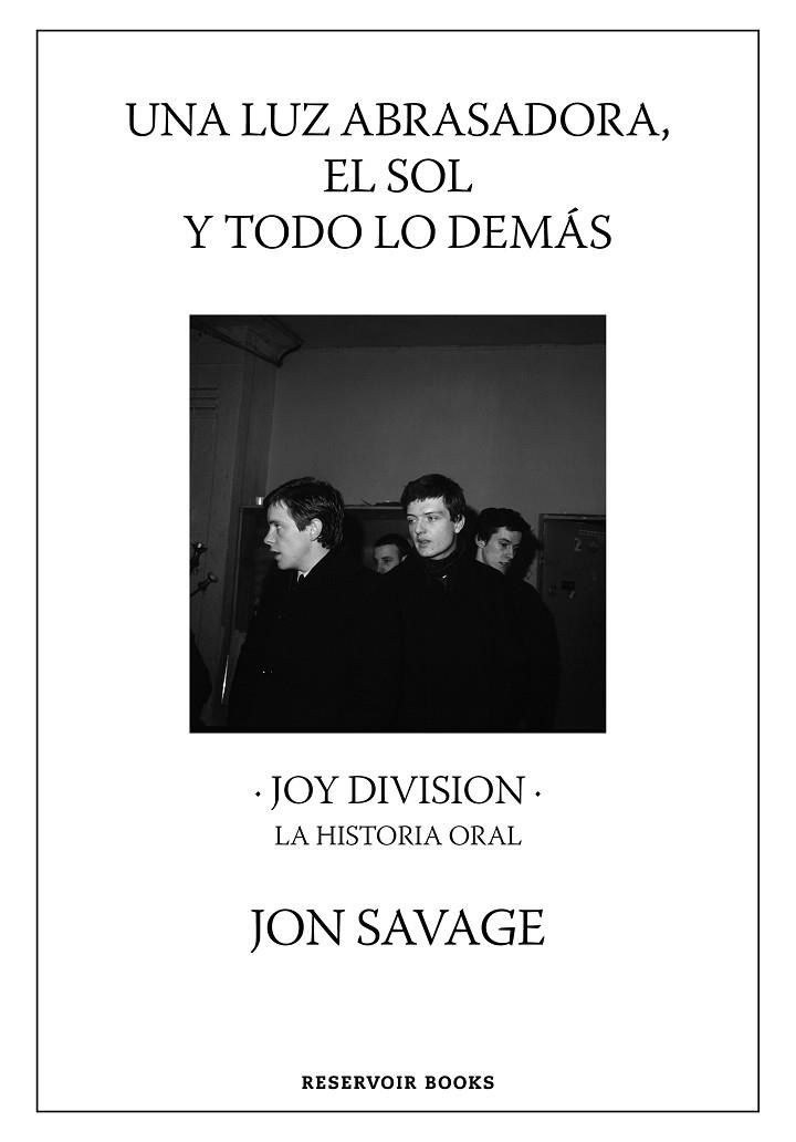 UNA LUZ ABRASADORA, EL SOL Y TODO LO DEMÁS. JOY DIVISION. LA HISTORIA ORAL | 9788417910815 | SAVAGE, JON