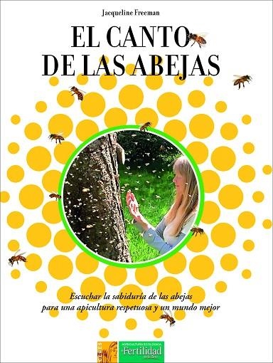 EL CANTO DE LAS ABEJAS. ESCUCHAR LA SABIDURÍA DE LAS ABEJAS PARA UNA APICULTURA RESPETUOSA Y UN MUNDO MEJOR | 9788494826740 | FREEMAN, JACQUELINE