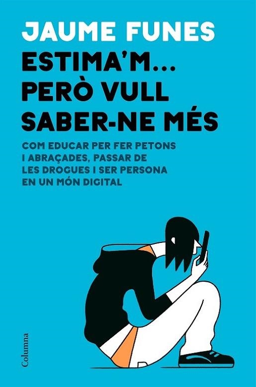 ESTIMA'M... PERÒ VULL SABER-NE MÉS. COM EDUCAR PER FER PETONS I ABRAÇADES, PASSAR DE LES DROGUES I SER PERSONA EN UN MON DIGITAL | 9788466426640 | FUNES ARTIAGA, JAUME