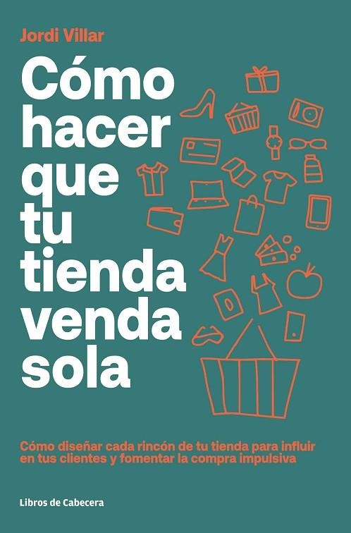 CÓMO HACER QUE TU TIENDA VENDA SOLA. CÓMO DISEÑAR CADA RINCÓN DE TU TIENDA PARA INFLUIR EN TUS CLIENTES Y FOMENTAR LA COMPRA IMPULSIVA | 9788412139488 | VILLAR LLEONART, JORDI