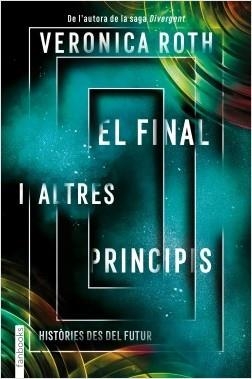 EL FINAL I ALTRES PRINCIPIS. HISTORIES DES DEL FUTUR | 9788417515782 | ROTH, VERONICA