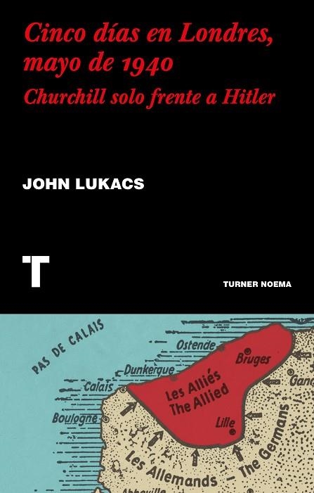 CINCO DÍAS EN LONDRES, MAYO DE 1940. CHURCHILL SOLO FRENTE A HITLER | 9788417866624 | LUKACS, JOHN