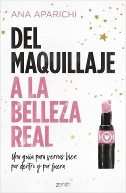 DEL MAQUILLAJE A LA BELLEZA REAL. UNA GUÍA PARA VERNOS BIEN POR DENTRO Y POR FUERA | 9788408228011 | APARICHI, ANA