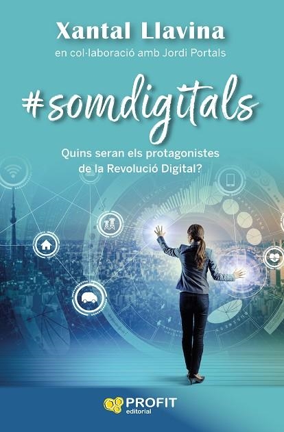 SOMDIGITALS. QUINS SERAN ELS PROTAGONISTES DE LA REVOLUCIO DIGITAL? | 9788417942502 | LLAVINA AGUILAR, XANTAL / PORTALS CASANOVAS, JORDI