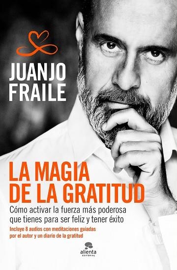 LA MAGIA DE LA GRATITUD. CÓMO ACTIVAR LA FUERZA MÁS PODEROSA QUE TIENES PARA SER FELIZ Y TENER ÉXITO | 9788413440231 | FRAILE CALDERON, JUANJO