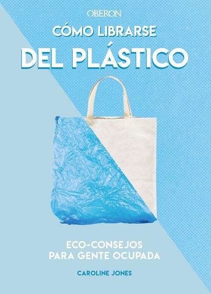 CÓMO LIBRARSE DEL PLÁSTICO. ECO-CONSEJOS PARA GENTE OCUPADA | 9788441542396 | JONES, CAROLINE