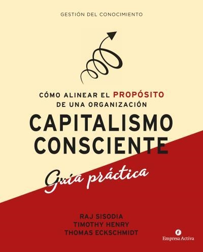 CAPITALISMO CONSCIENTE -GUÍA PRÁCTICA. CÓMO ALINEAR EL PROPÓSITO DE UNA ORGANIZACIÓN | 9788416997299 | SISODIA, RAJENDRA/HENRY, TIMOTHY/ECKSCHMIDT, THOMAS