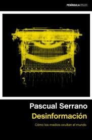 DESINFORMACIÓN. COMO LOS MEDIOS OCULTAN EL MUNDO. NUEVA EDICION ACTUALIZADA | 9788499428994 | SERRANO, PASCUAL