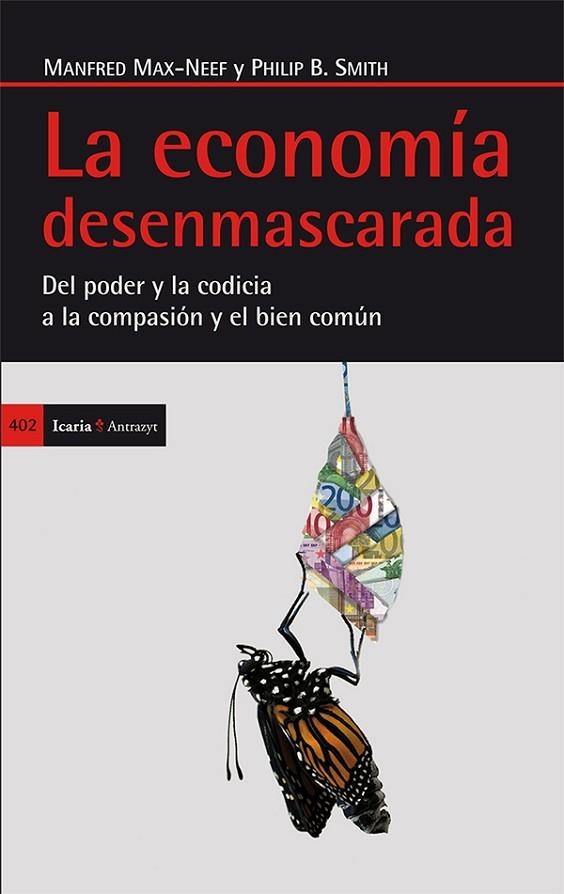 LA ECONOMÍA DESENMASCARADA. DEL PODER Y LA CODICIA A LA COMPASIÓN Y EL BIEN COMÚN | 9788498885576 | SMITH, PHILIP B./MAX-NEEF, MANFRED