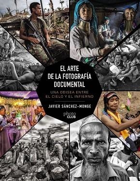 EL ARTE DE LA FOTOGRAFÍA DOCUMENTAL. UNA ODISEA ENTRE EL CIELO Y EL INFIERNO | 9788441542815 | SÁNCHEZ-MONGE ESCARDÓ, JAVIER