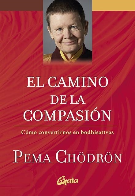 EL CAMINO DE LA COMPASIÓN. CÓMO CONVERTIRNOS EN BODHISATTVAS | 9788484458388 | CHÖDRÖN, PEMA