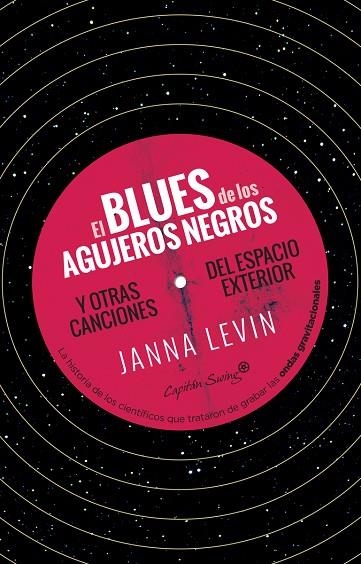 EL BLUES DE LOS AGUJEROS NEGROS Y OTRAS MELODIAS DEL ESPACIO EXTERIOR. LA HISTORIA DE LOS CIENTIFICOS QUE TRATARON DE GRABAR LAS ONDAS GRAVITACIONALES | 9788412135459 | LEVIN, JANNA